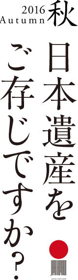 2016Autumn 秋　日本遺産をご存知ですか？