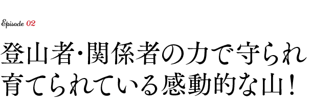 登山者･関係者の力で守られ育てられている感動的な山！